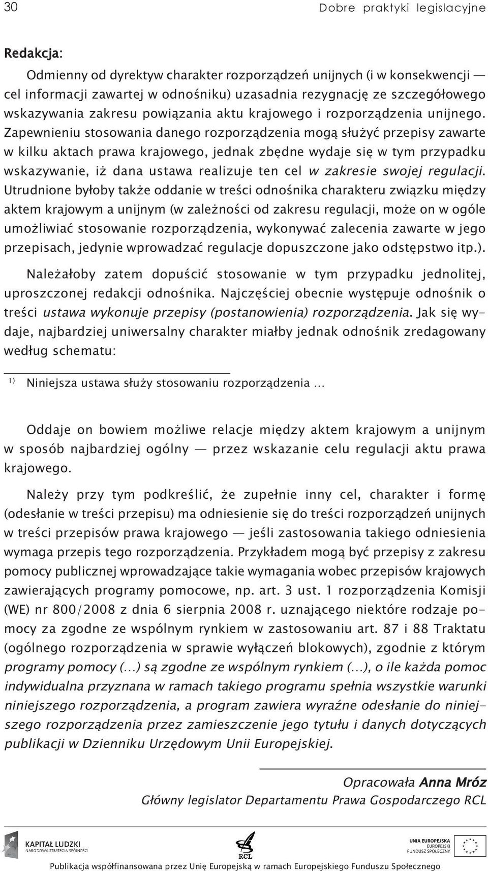 Zapewnieniu stosowania danego rozporządzenia mogą służyć przepisy zawarte w kilku aktach prawa krajowego, jednak zbędne wydaje się w tym przypadku wskazywanie, iż dana ustawa realizuje ten cel w