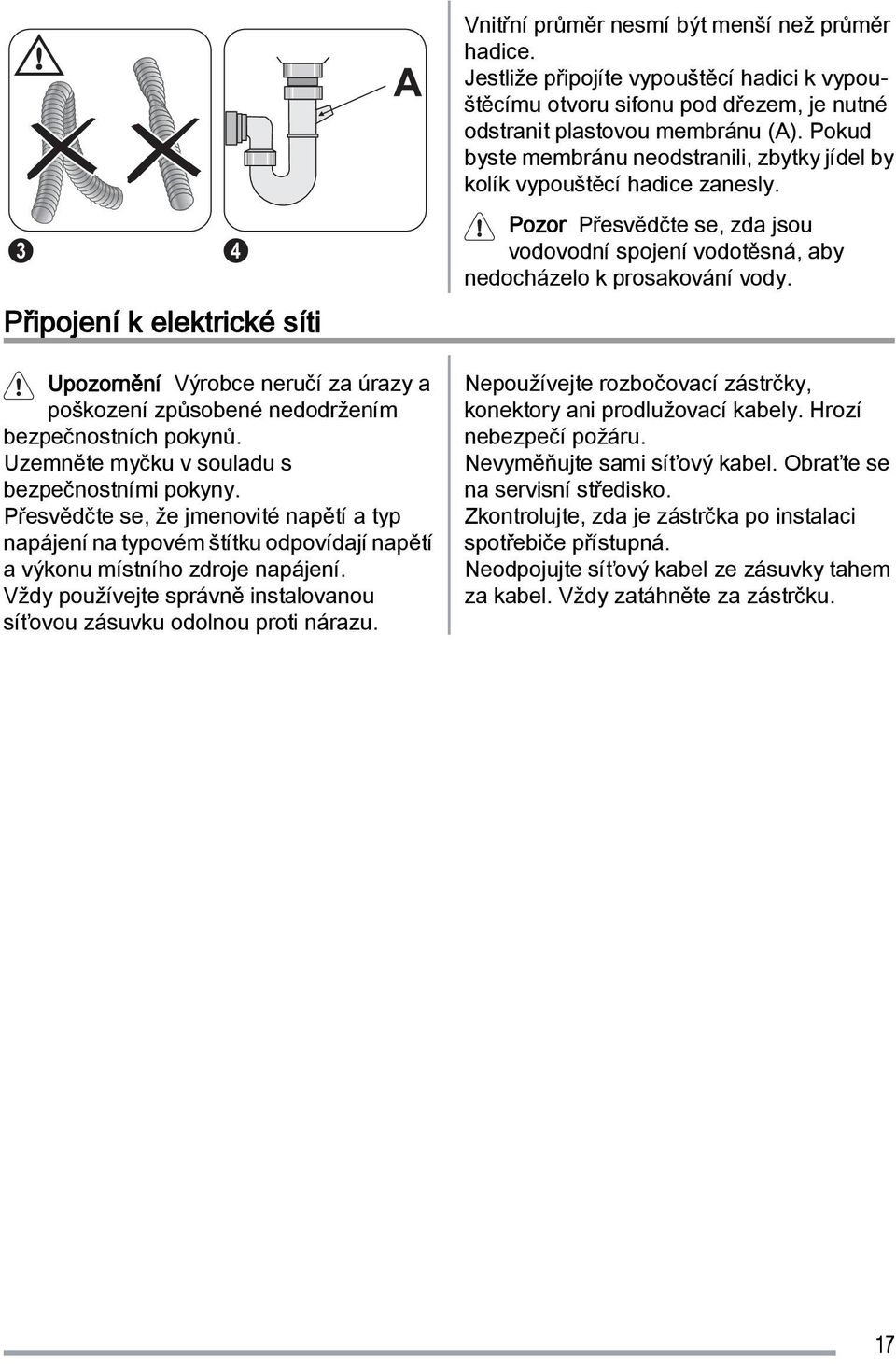 Vnitřní průměr nesmí být menší než průměr hadice. Jestliže připojíte vypouštěcí hadici k vypouštěcímu otvoru sifonu pod dřezem, je nutné odstranit plastovou membránu (A).