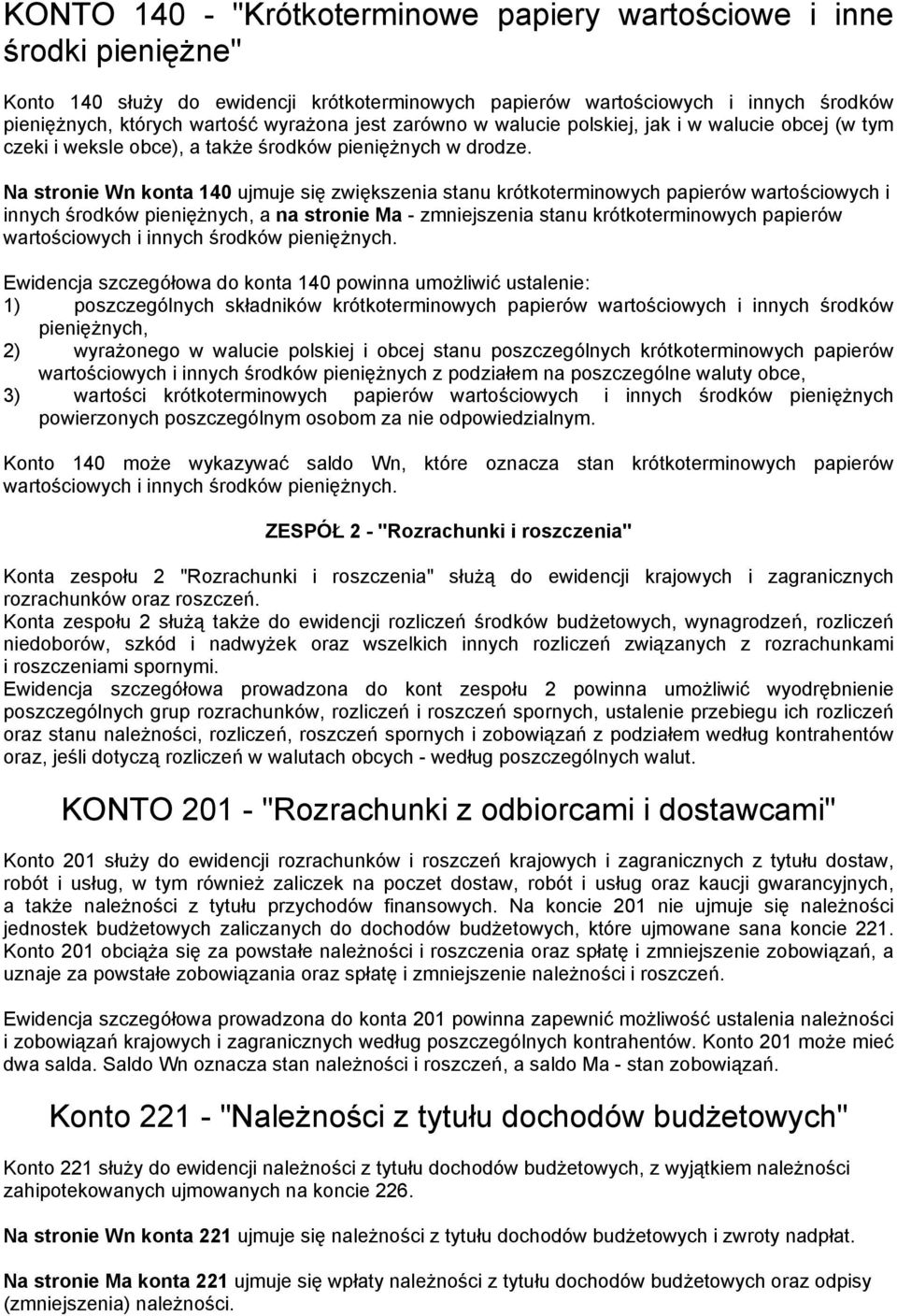 Na stronie Wn konta 140 ujmuje się zwiększenia stanu krótkoterminowych papierów wartościowych i innych środków pieniężnych, a na stronie Ma - zmniejszenia stanu krótkoterminowych papierów