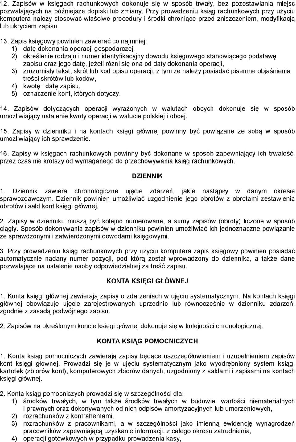 Zapis księgowy powinien zawierać co najmniej: 1) datę dokonania operacji gospodarczej, 2) określenie rodzaju i numer identyfikacyjny dowodu księgowego stanowiącego podstawę zapisu oraz jego datę,