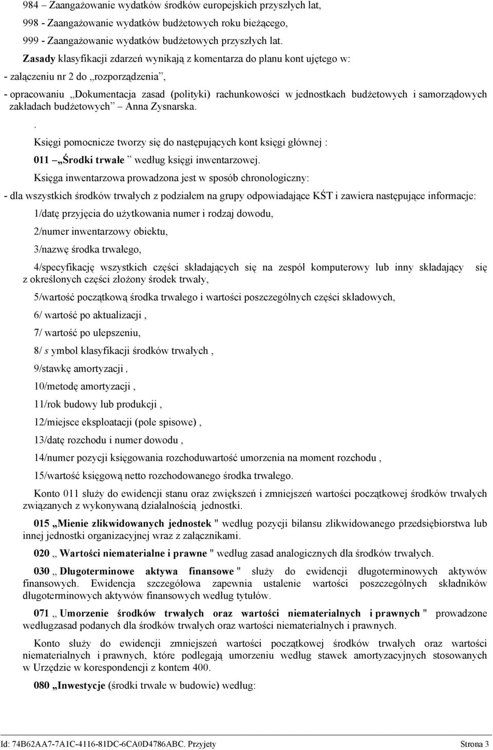 samorządowych zakładach budżetowych Anna Zysnarska.. Księgi pomocnicze tworzy się do następujących kont księgi głównej : 011 Środki trwałe według księgi inwentarzowej.