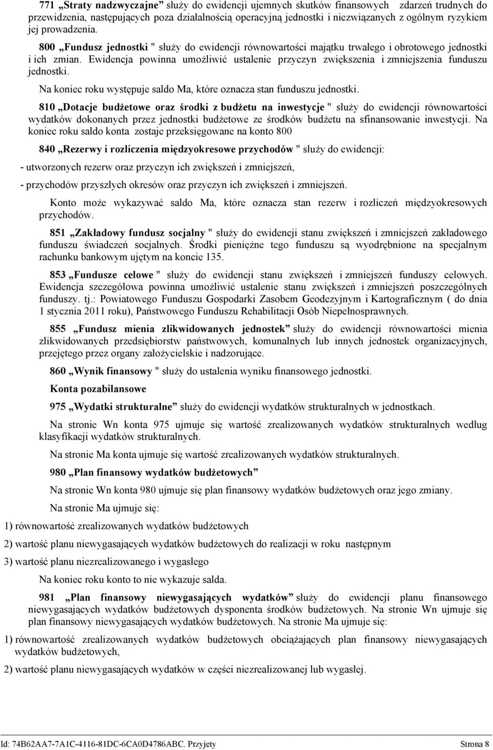 Ewidencja powinna umożliwić ustalenie przyczyn zwiększenia i zmniejszenia funduszu jednostki. Na koniec roku występuje saldo Ma, które oznacza stan funduszu jednostki.