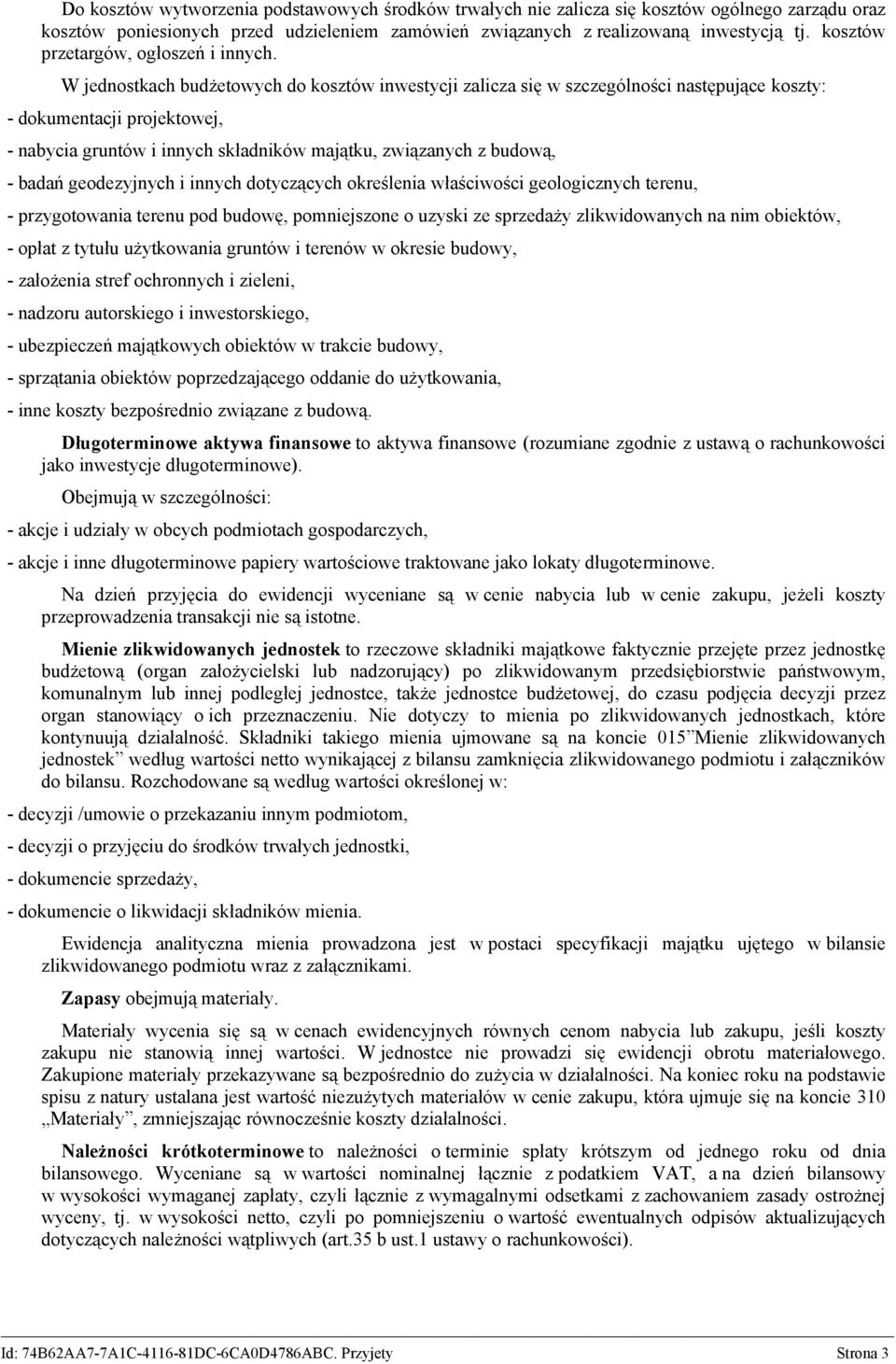 W jednostkach budżetowych do kosztów inwestycji zalicza się w szczególności następujące koszty: - dokumentacji projektowej, - nabycia gruntów i innych składników majątku, związanych z budową, - badań