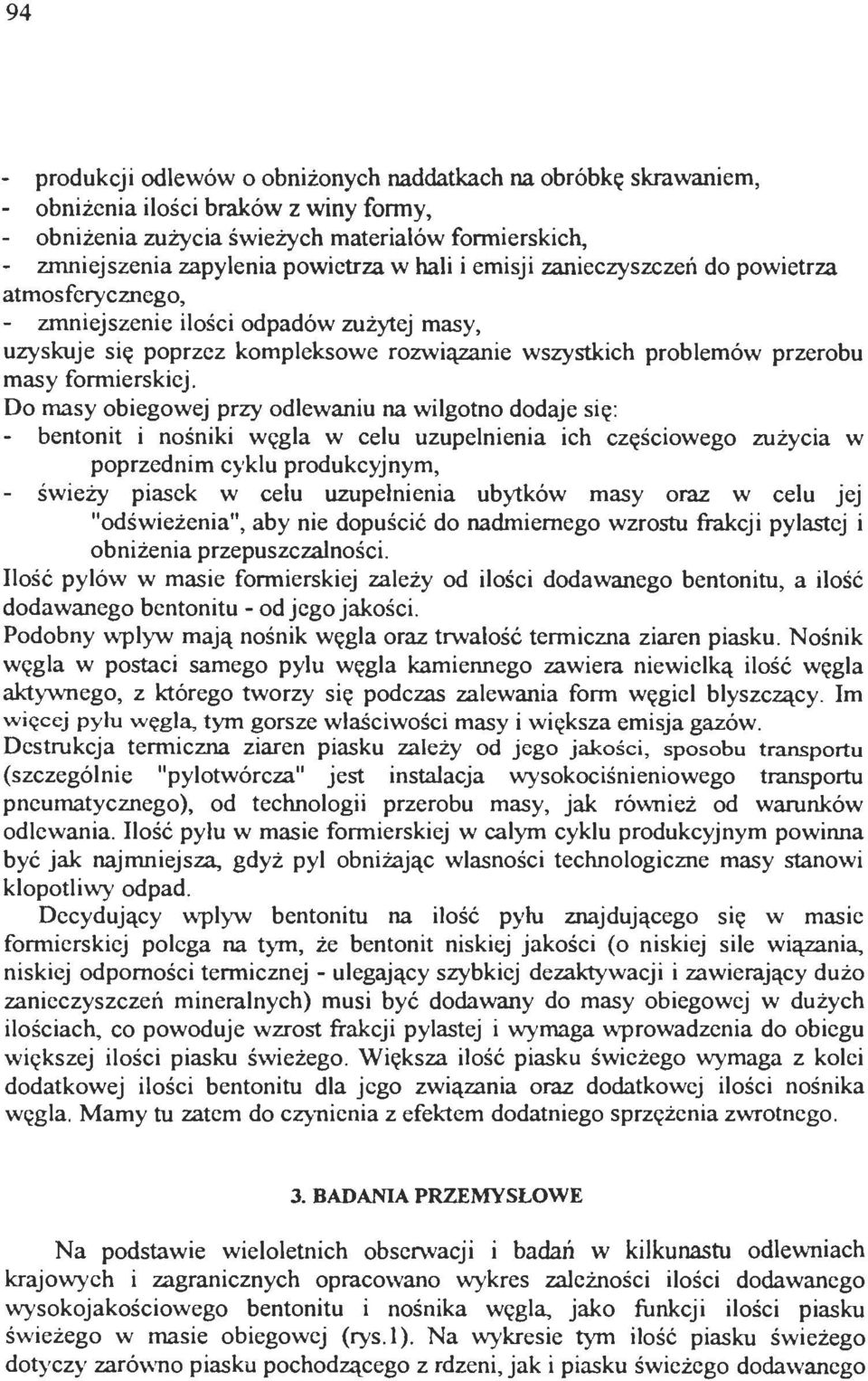 D masy biegwej przy dlewaniu na wilgtn ddaje się : bentnit i nśniki węgla w celu uzupełnienia ich częściweg zużycia w pprzednim cyklu prdukcyjnym, świeży piasek w celu uzupełnienia ubytków masy raz w