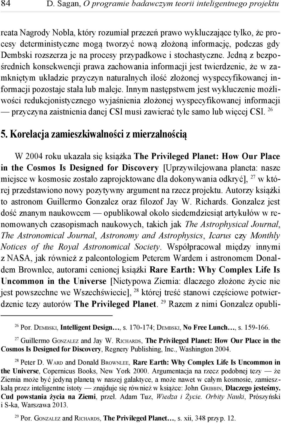 Jedną z bezpośrednich konsekwencji prawa zachowania informacji jest twierdzenie, że w zamkniętym układzie przyczyn naturalnych ilość złożonej wyspecyfikowanej informacji pozostaje stała lub maleje.