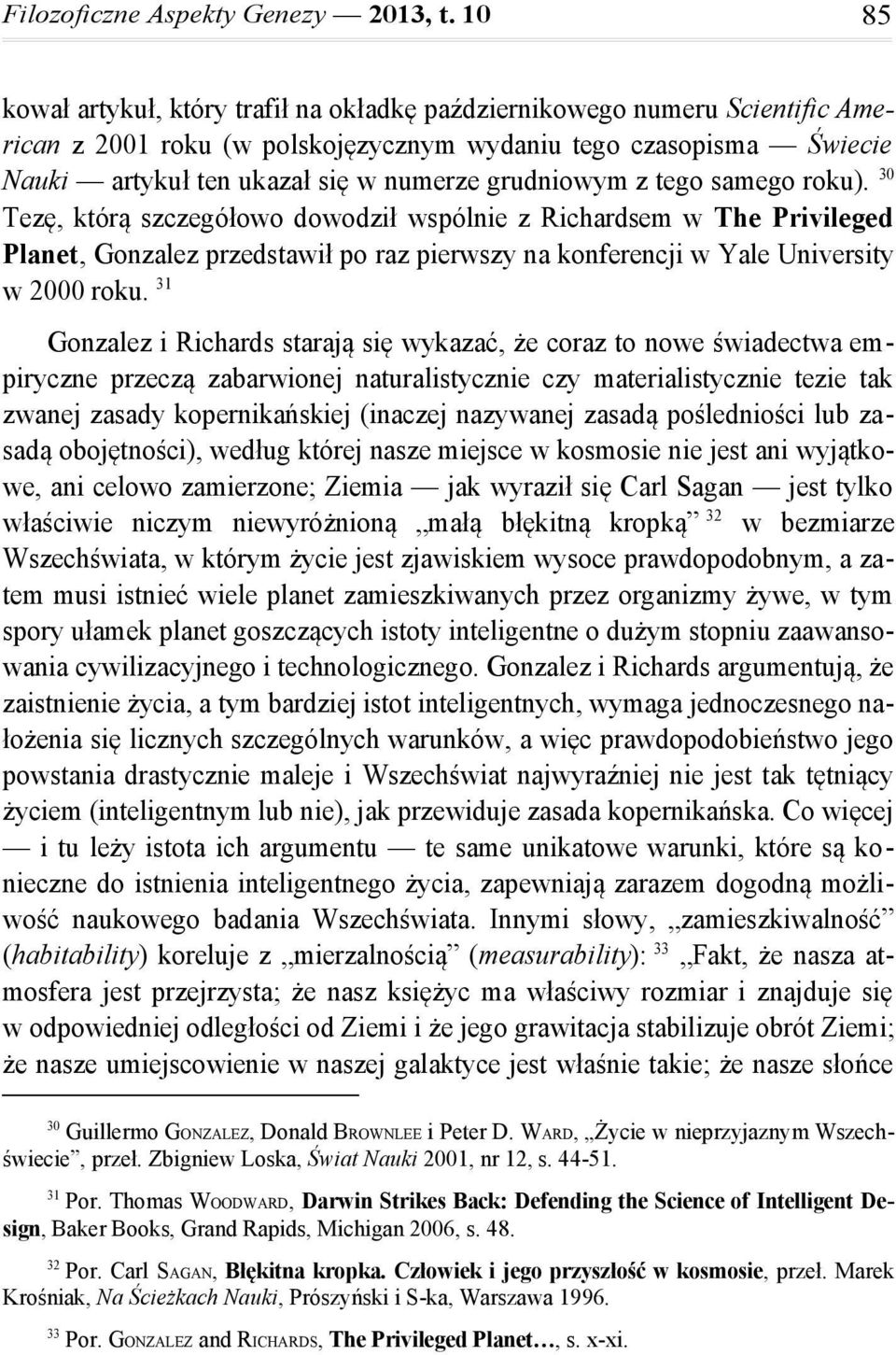 grudniowym z tego samego roku). 30 Tezę, którą szczegółowo dowodził wspólnie z Richardsem w The Privileged Planet, Gonzalez przedstawił po raz pierwszy na konferencji w Yale University w 2000 roku.