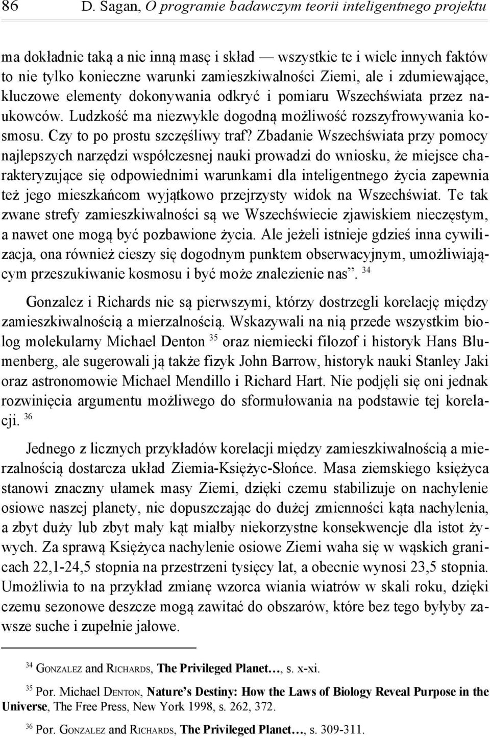 Zbadanie Wszechświata przy pomocy najlepszych narzędzi współczesnej nauki prowadzi do wniosku, że miejsce charakteryzujące się odpowiednimi warunkami dla inteligentnego życia zapewnia też jego