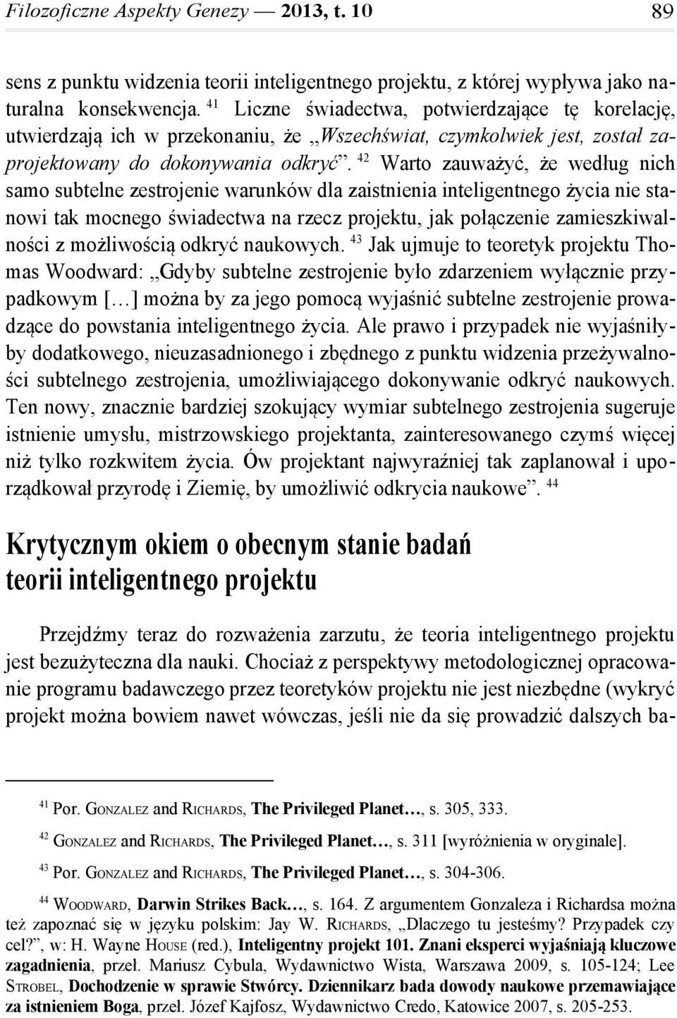 42 Warto zauważyć, że według nich samo subtelne zestrojenie warunków dla zaistnienia inteligentnego życia nie stanowi tak mocnego świadectwa na rzecz projektu, jak połączenie zamieszkiwalności z