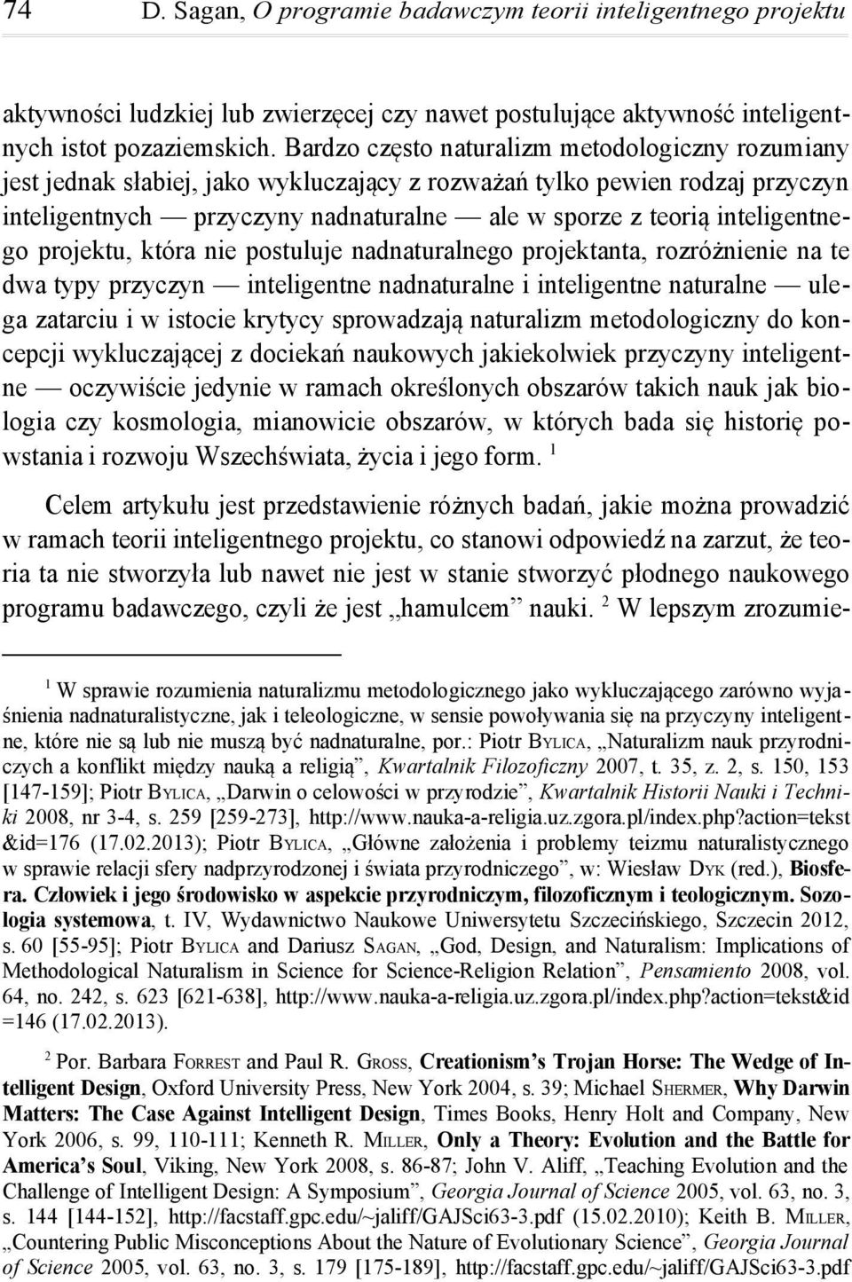 inteligentnego projektu, która nie postuluje nadnaturalnego projektanta, rozróżnienie na te dwa typy przyczyn inteligentne nadnaturalne i inteligentne naturalne ulega zatarciu i w istocie krytycy