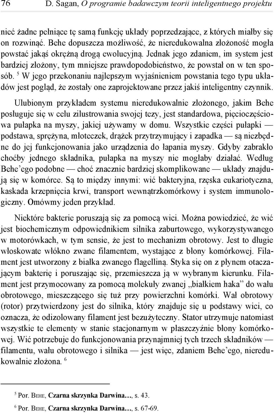 Jednak jego zdaniem, im system jest bardziej złożony, tym mniejsze prawdopodobieństwo, że powstał on w ten sposób.