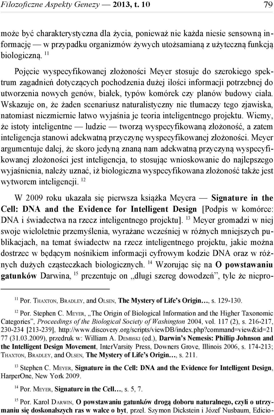 11 Pojęcie wyspecyfikowanej złożoności Meyer stosuje do szerokiego spektrum zagadnień dotyczących pochodzenia dużej ilości informacji potrzebnej do utworzenia nowych genów, białek, typów komórek czy