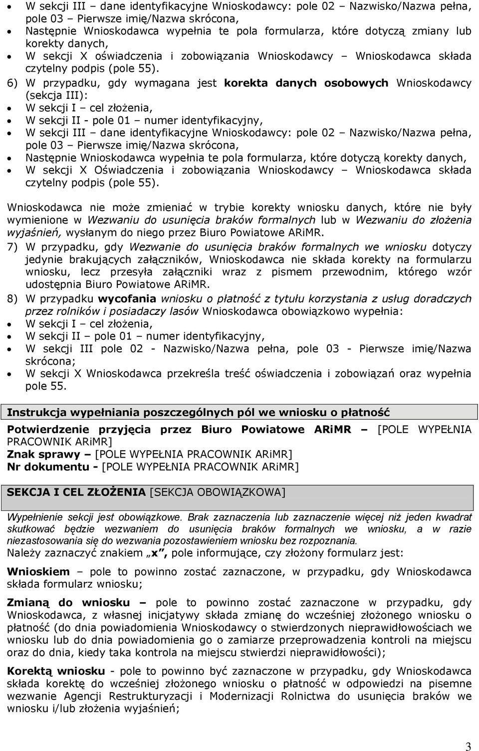 6) W przypadku, gdy wymagana jest korekta danych osobowych Wnioskodawcy (sekcja III): W sekcji I cel złożenia, W sekcji II - pole 01 numer identyfikacyjny, W sekcji III dane identyfikacyjne