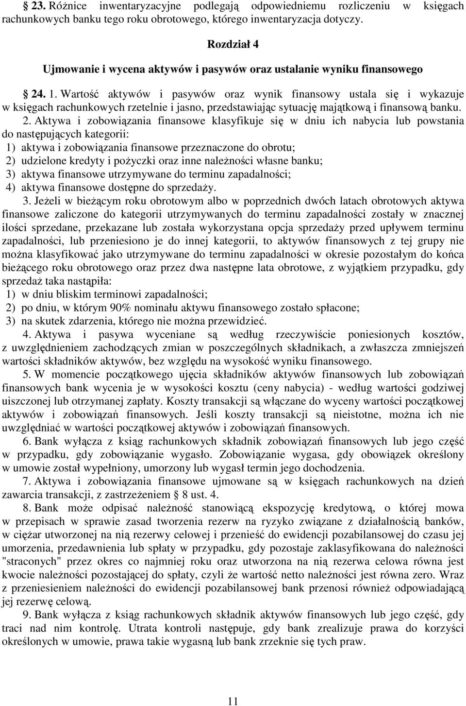 Wartość aktywów i pasywów oraz wynik finansowy ustala się i wykazuje w księgach rachunkowych rzetelnie i jasno, przedstawiając sytuację majątkową i finansową banku. 2.