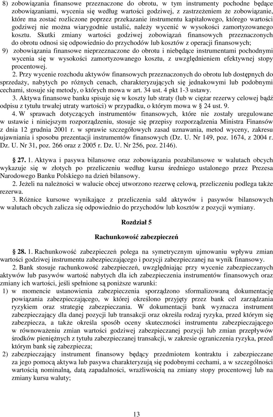 Skutki zmiany wartości godziwej zobowiązań finansowych przeznaczonych do obrotu odnosi się odpowiednio do przychodów lub kosztów z operacji finansowych; 9) zobowiązania finansowe nieprzeznaczone do