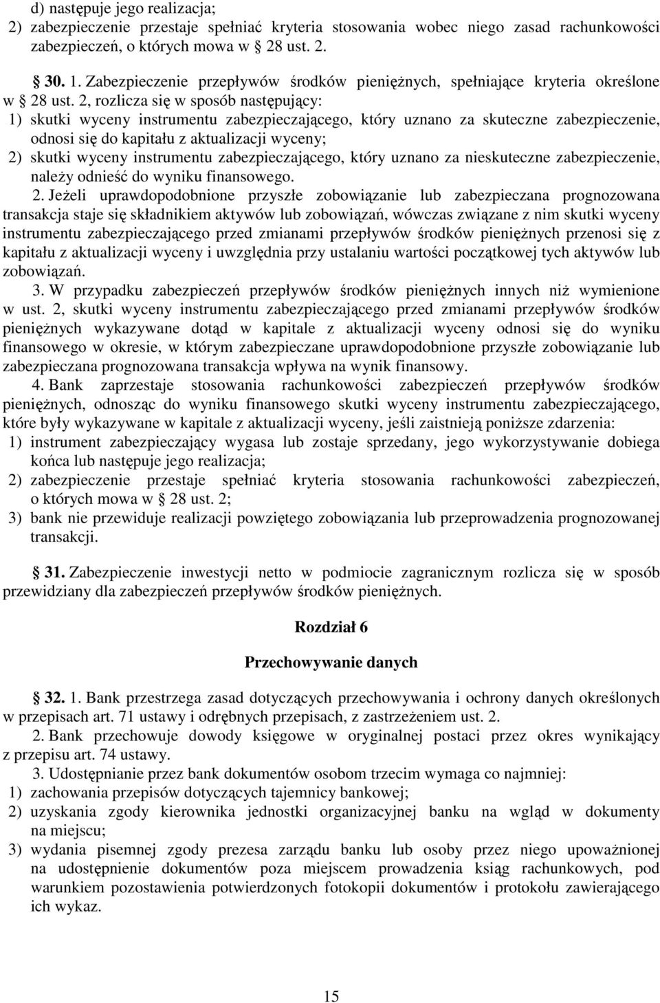 2, rozlicza się w sposób następujący: 1) skutki wyceny instrumentu zabezpieczającego, który uznano za skuteczne zabezpieczenie, odnosi się do kapitału z aktualizacji wyceny; 2) skutki wyceny