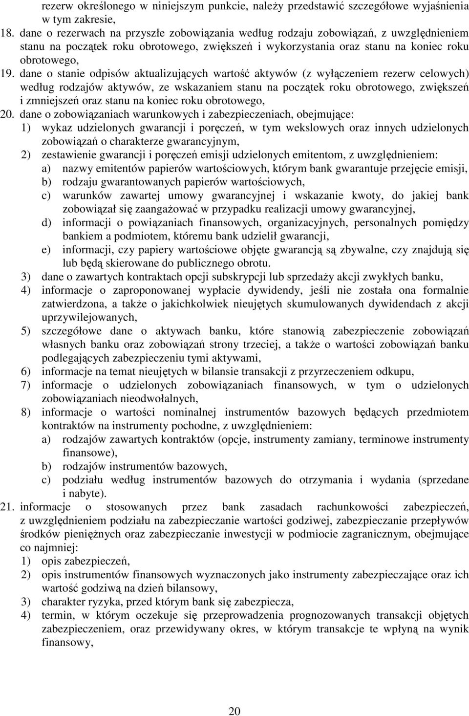 dane o stanie odpisów aktualizujących wartość aktywów (z wyłączeniem rezerw celowych) według rodzajów aktywów, ze wskazaniem stanu na początek roku obrotowego, zwiększeń i zmniejszeń oraz stanu na