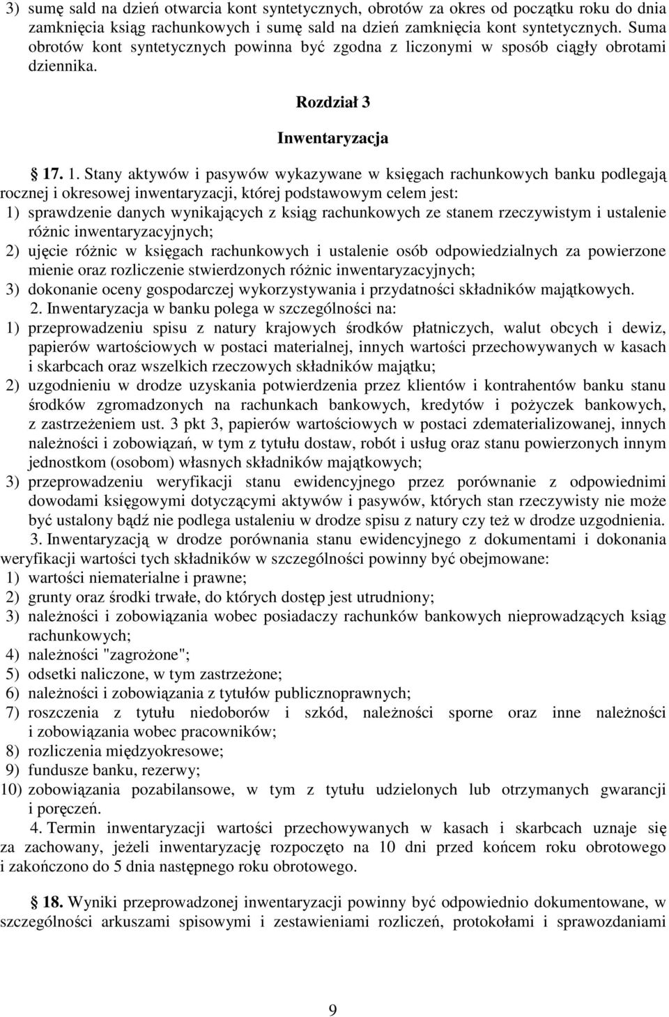 . 1. Stany aktywów i pasywów wykazywane w księgach rachunkowych banku podlegają rocznej i okresowej inwentaryzacji, której podstawowym celem jest: 1) sprawdzenie danych wynikających z ksiąg