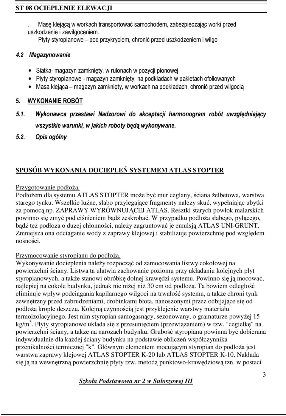 podkładach, chronić przed wilgocią 5. WYKONANIE ROBÓT 5.1. Wykonawca przestawi Nadzorowi do akceptacji harmonogram robót uwzględniający wszystkie warunki, w jakich roboty będą wykonywane. 5.2.