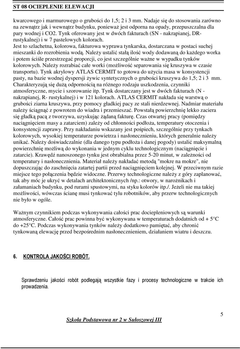 Jest to szlachetna, kolorowa, fakturowa wyprawa tynkarska, dostarczana w postaci suchej mieszanki do rozrobienia wodą.