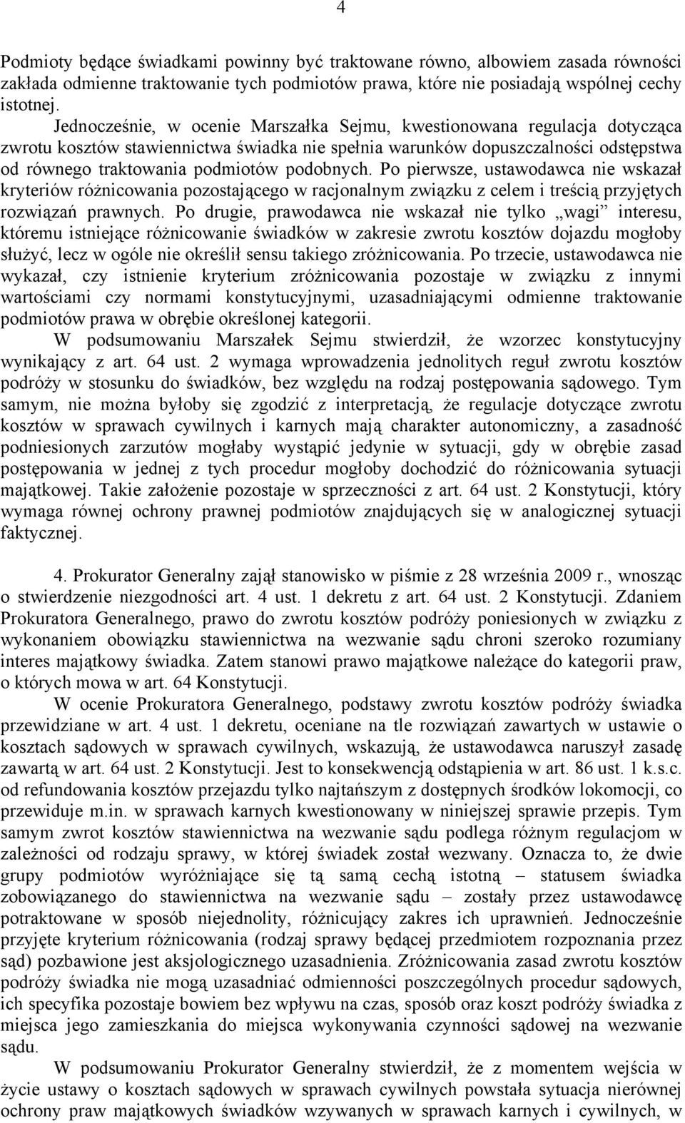 podobnych. Po pierwsze, ustawodawca nie wskazał kryteriów różnicowania pozostającego w racjonalnym związku z celem i treścią przyjętych rozwiązań prawnych.