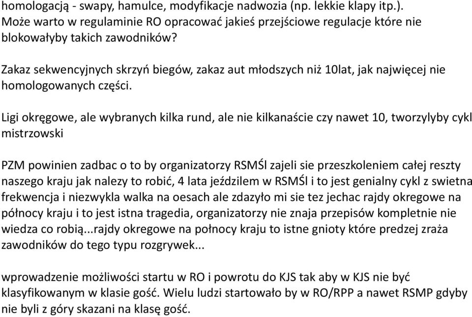 Ligi okręgowe, ale wybranych kilka rund, ale nie kilkanaście czy nawet 10, tworzylyby cykl mistrzowski PZM powinien zadbac o to by organizatorzy RSMŚl zajeli sie przeszkoleniem całej reszty naszego