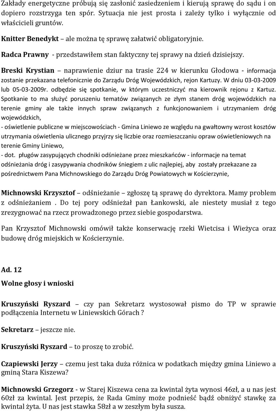 Breski Krystian naprawienie dziur na trasie 224 w kierunku Głodowa - informacja zostanie przekazana telefonicznie do Zarządu Dróg Wojewódzkich, rejon Kartuzy. W dniu 03-03-2009 lub 05-03-2009r.