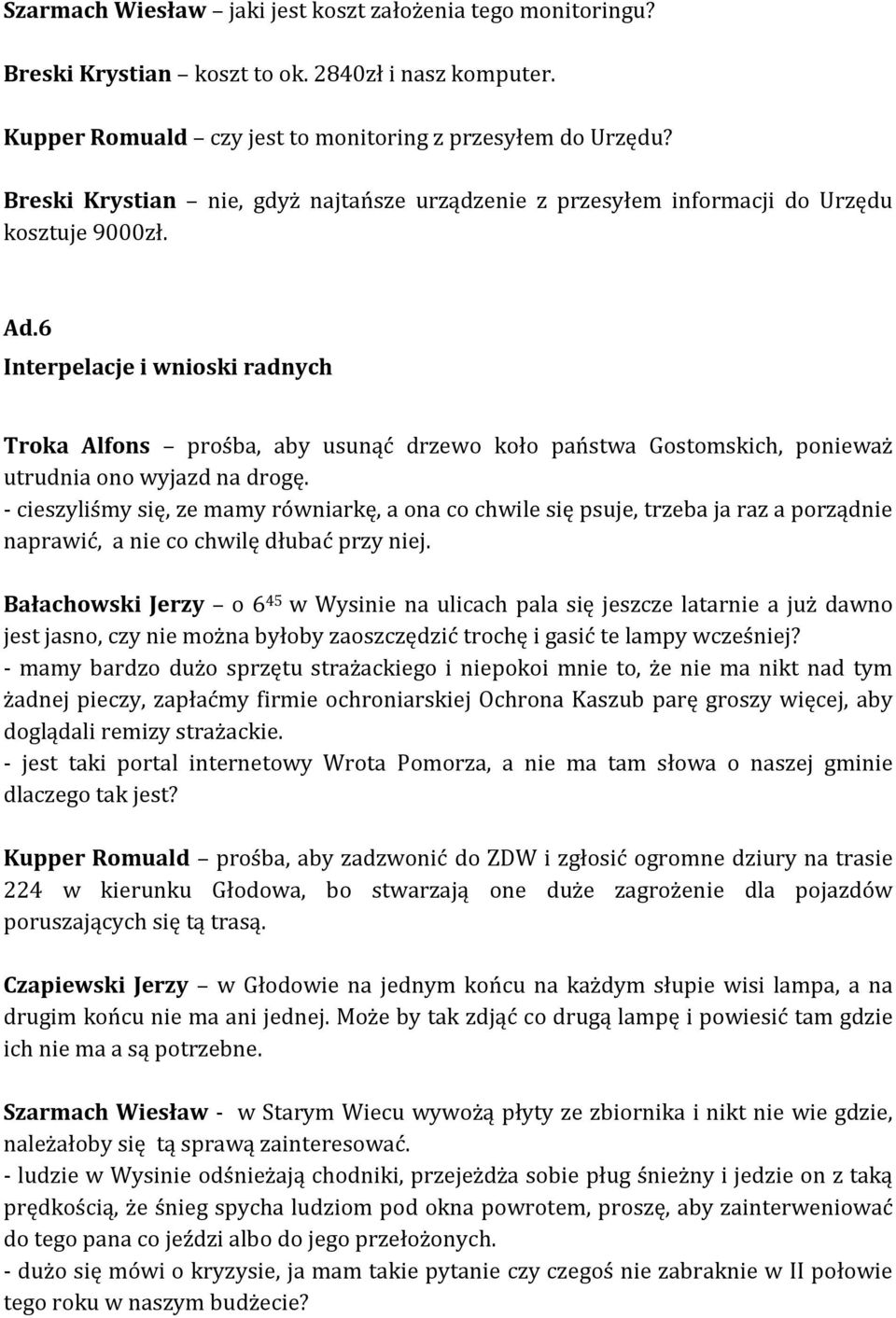 6 Interpelacje i wnioski radnych Troka Alfons prośba, aby usunąć drzewo koło państwa Gostomskich, ponieważ utrudnia ono wyjazd na drogę.