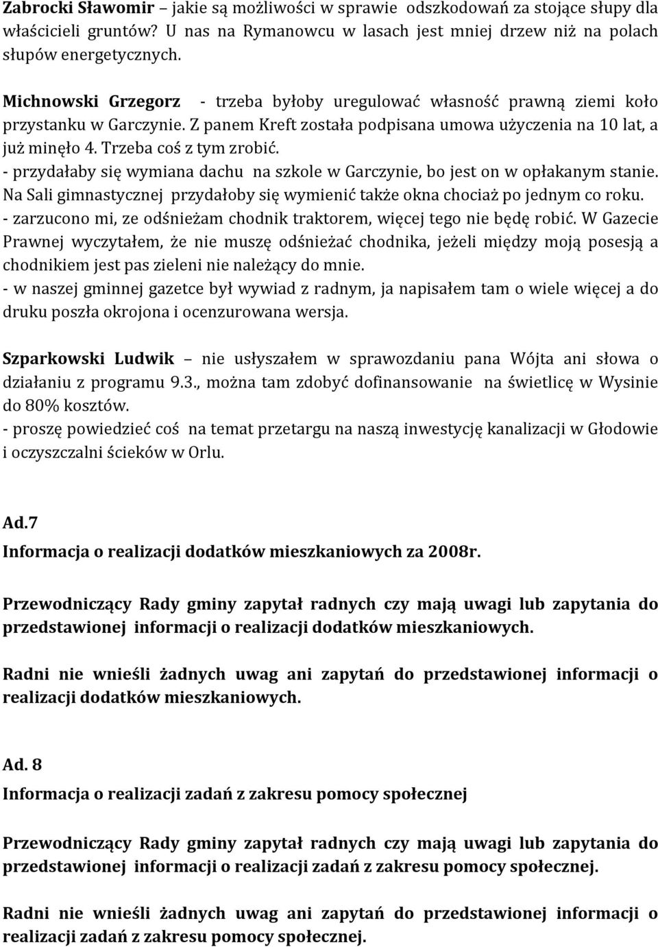 - przydałaby się wymiana dachu na szkole w Garczynie, bo jest on w opłakanym stanie. Na Sali gimnastycznej przydałoby się wymienić także okna chociaż po jednym co roku.