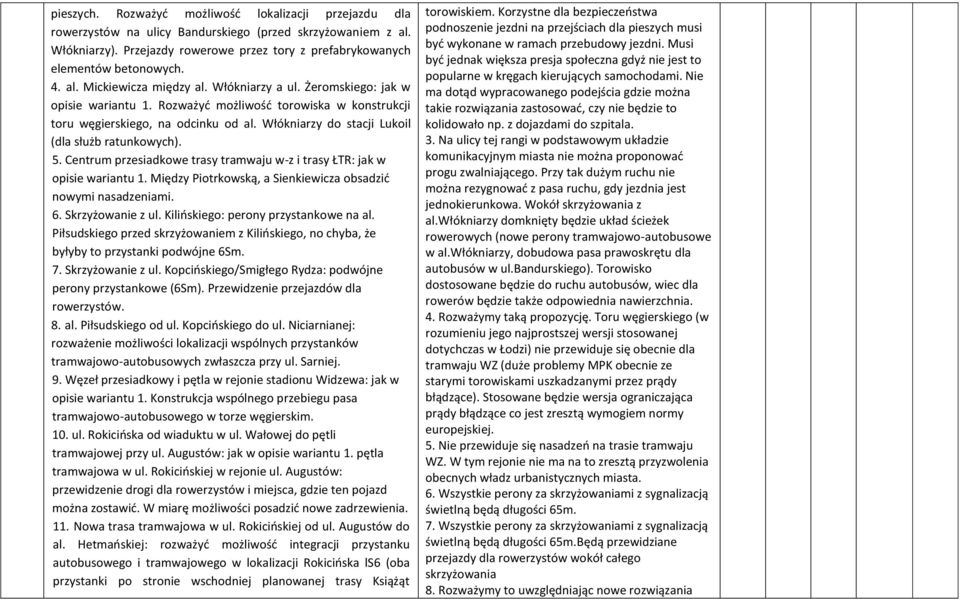 Włókniarzy do stacji Lukoil (dla służb ratunkowych). 5. Centrum przesiadkowe trasy tramwaju w-z i trasy ŁTR: jak w opisie wariantu. Między Piotrkowską, a Sienkiewicza obsadzić nowymi nasadzeniami. 6.