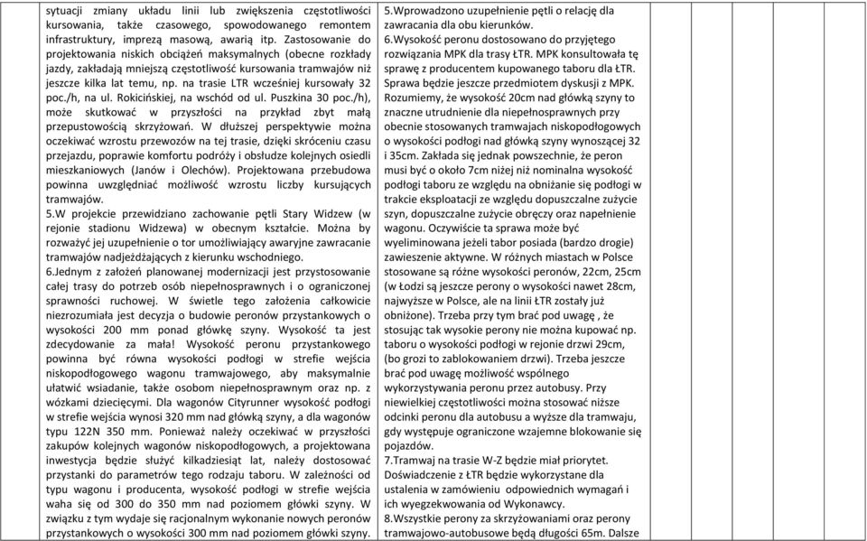 na trasie LTR wcześniej kursowały 32 poc./h, na ul. Rokicińskiej, na wschód od ul. Puszkina 30 poc./h), może skutkować w przyszłości na przykład zbyt małą przepustowością skrzyżowań.