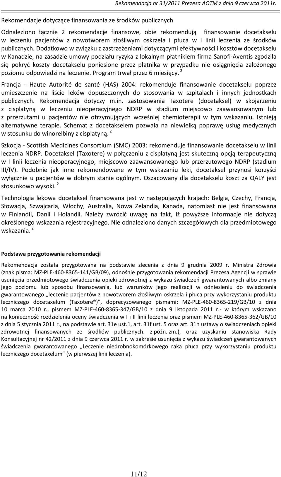 Dodatkowo w związku z zastrzeżeniami dotyczącymi efektywności i kosztów docetakselu w Kanadzie, na zasadzie umowy podziału ryzyka z lokalnym płatnikiem firma Sanofi-Aventis zgodziła się pokryć koszty