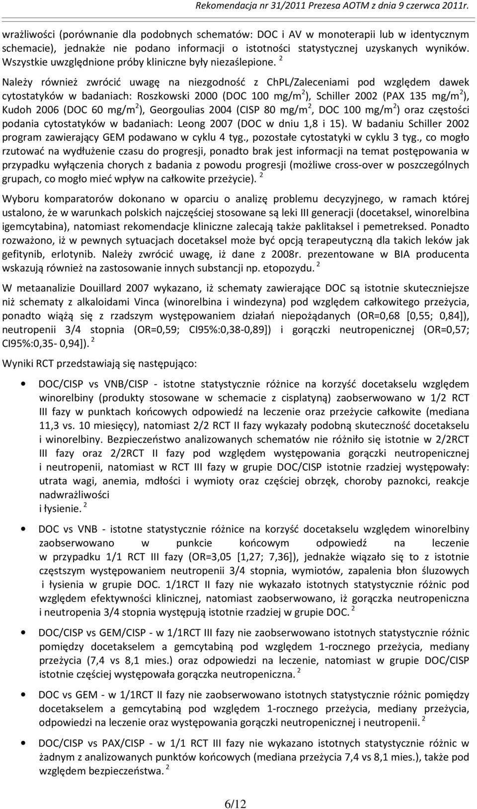 2 Należy również zwrócić uwagę na niezgodność z ChPL/Zaleceniami pod względem dawek cytostatyków w badaniach: Roszkowski 2000 (DOC 100 mg/m 2 ), Schiller 2002 (PAX 135 mg/m 2 ), Kudoh 2006 (DOC 60