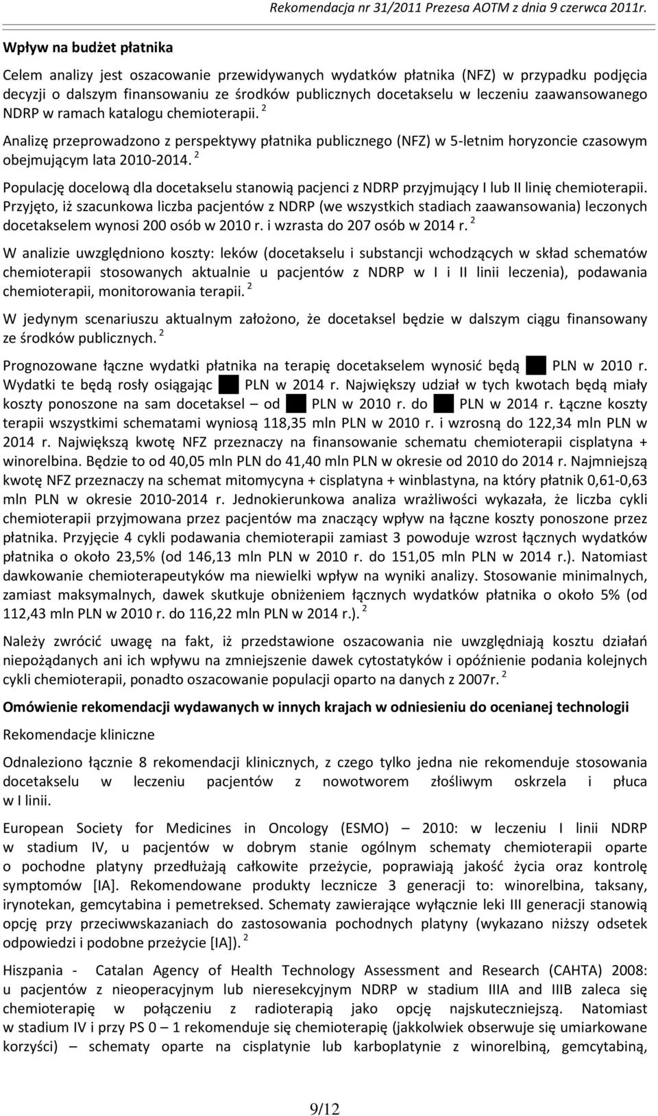 katalogu chemioterapii. 2 Analizę przeprowadzono z perspektywy płatnika publicznego (NFZ) w 5-letnim horyzoncie czasowym obejmującym lata 2010-2014.