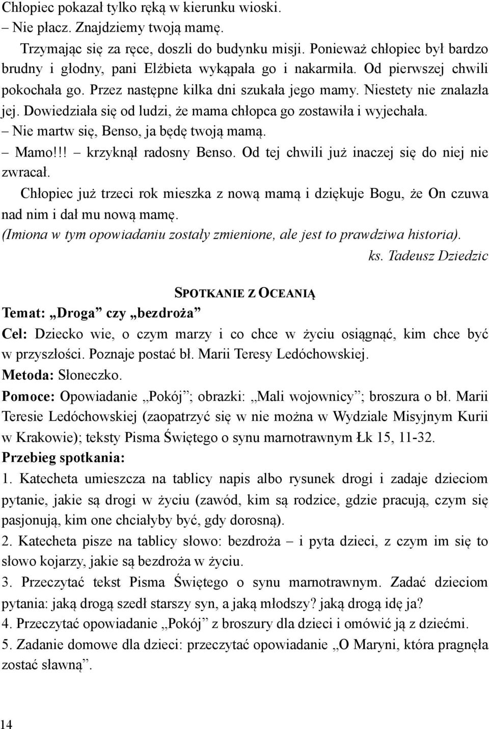 Mamo!!! krzykn$! radosny Benso. Od tej chwili ju# inaczej si% do niej nie zwraca!. Ch!opiec ju# trzeci rok mieszka z now$ mam$ i dzi%kuje Bogu, #e On czuwa nad nim i da! mu now$ mam%.