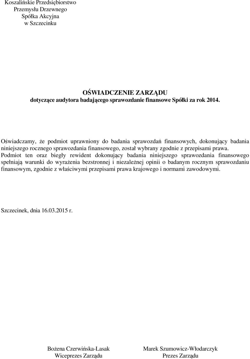 Podmiot ten oraz biegły rewident dokonujący badania niniejszego sprawozdania finansowego spełniają warunki do wyrażenia bezstronnej i niezależnej opinii o badanym rocznym