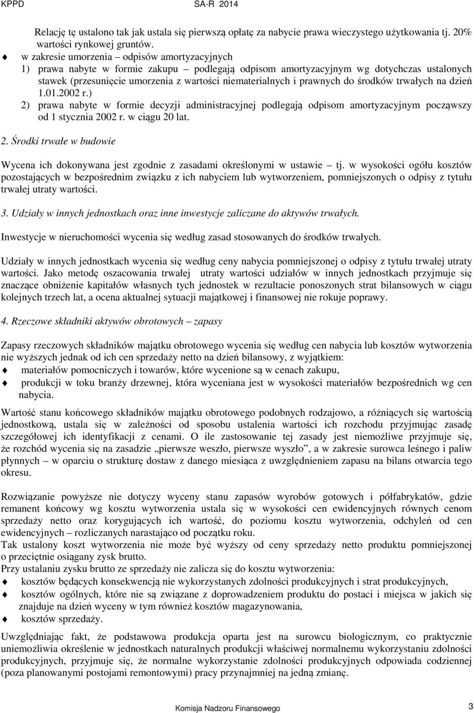 prawnych do środków trwałych na dzień 1.01.2002 r.) 2) prawa nabyte w formie decyzji administracyjnej podlegają odpisom amortyzacyjnym począwszy od 1 stycznia 2002 r. w ciągu 20 lat. 2. Środki trwałe w budowie Wycena ich dokonywana jest zgodnie z zasadami określonymi w ustawie tj.