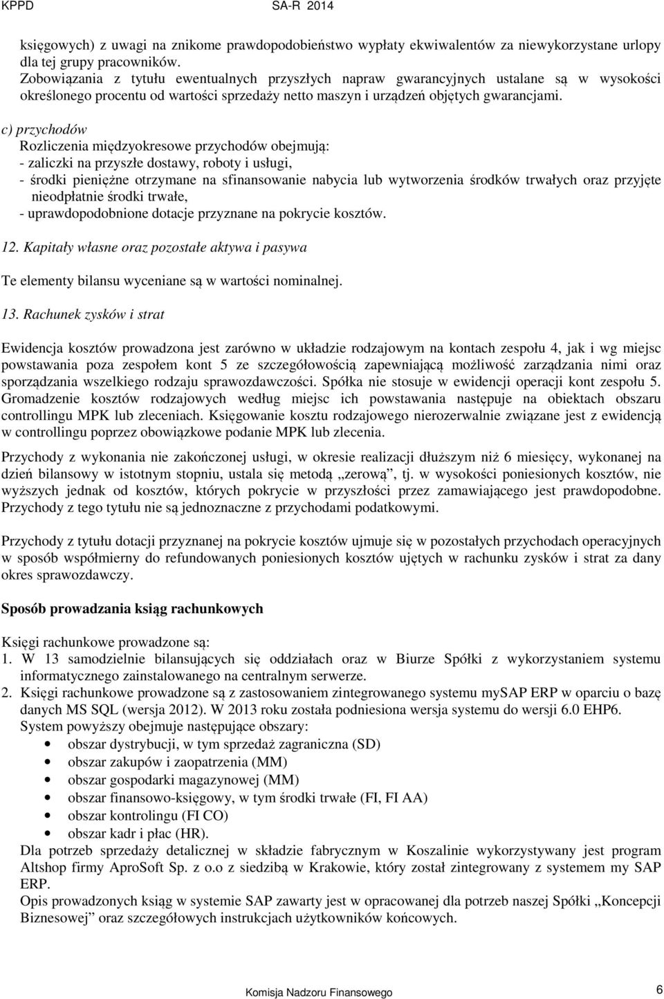 c) przychodów Rozliczenia międzyokresowe przychodów obejmują: - zaliczki na przyszłe dostawy, roboty i usługi, - środki pieniężne otrzymane na sfinansowanie nabycia lub wytworzenia środków trwałych