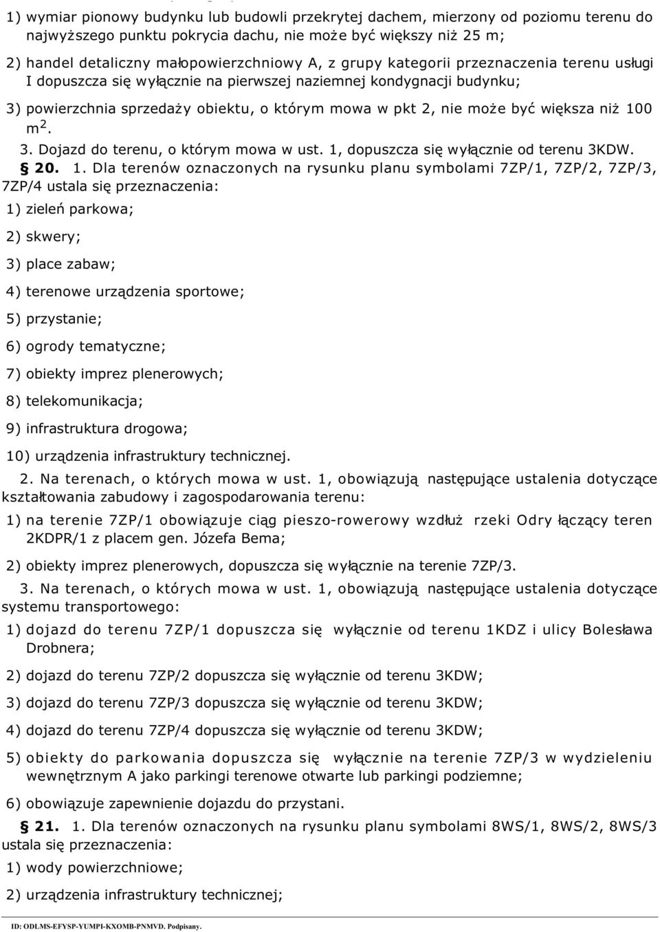 20 7ZP/4 ustala si przeznaczenia: 1) ziele parkowa; 2) skwery; 3) place zabaw; 4) terenowe urz dzenia sportowe; 5) przystanie; 6) ogrody tematyczne; 7) obiekty imprez plenerowych; 8) telekomunikacja;