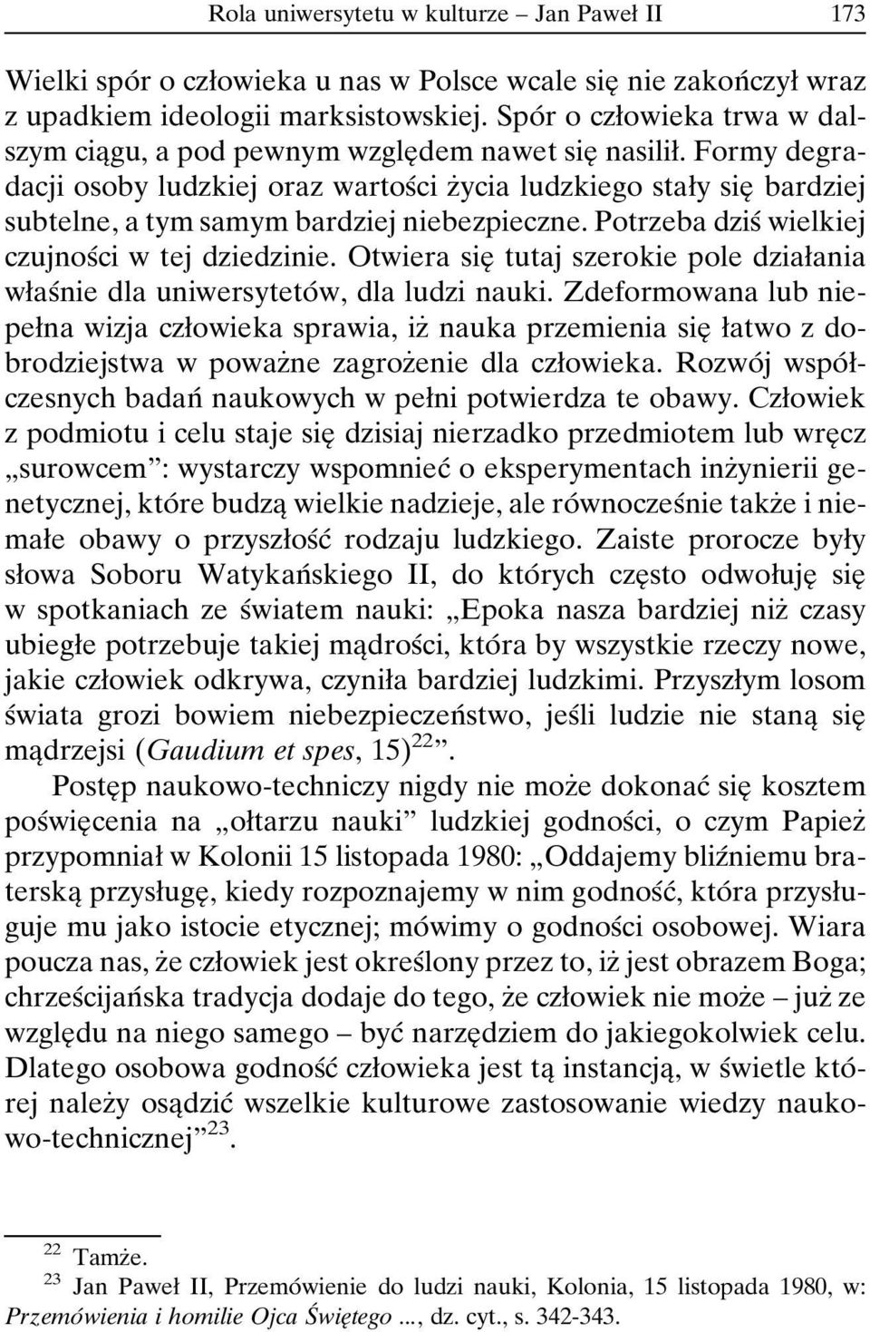 Formy degradacji osoby ludzkiej oraz wartosâci zçycia ludzkiego staøy sieî bardziej subtelne, a tym samym bardziej niebezpieczne. Potrzeba dzisâ wielkiej czujnosâci w tej dziedzinie.