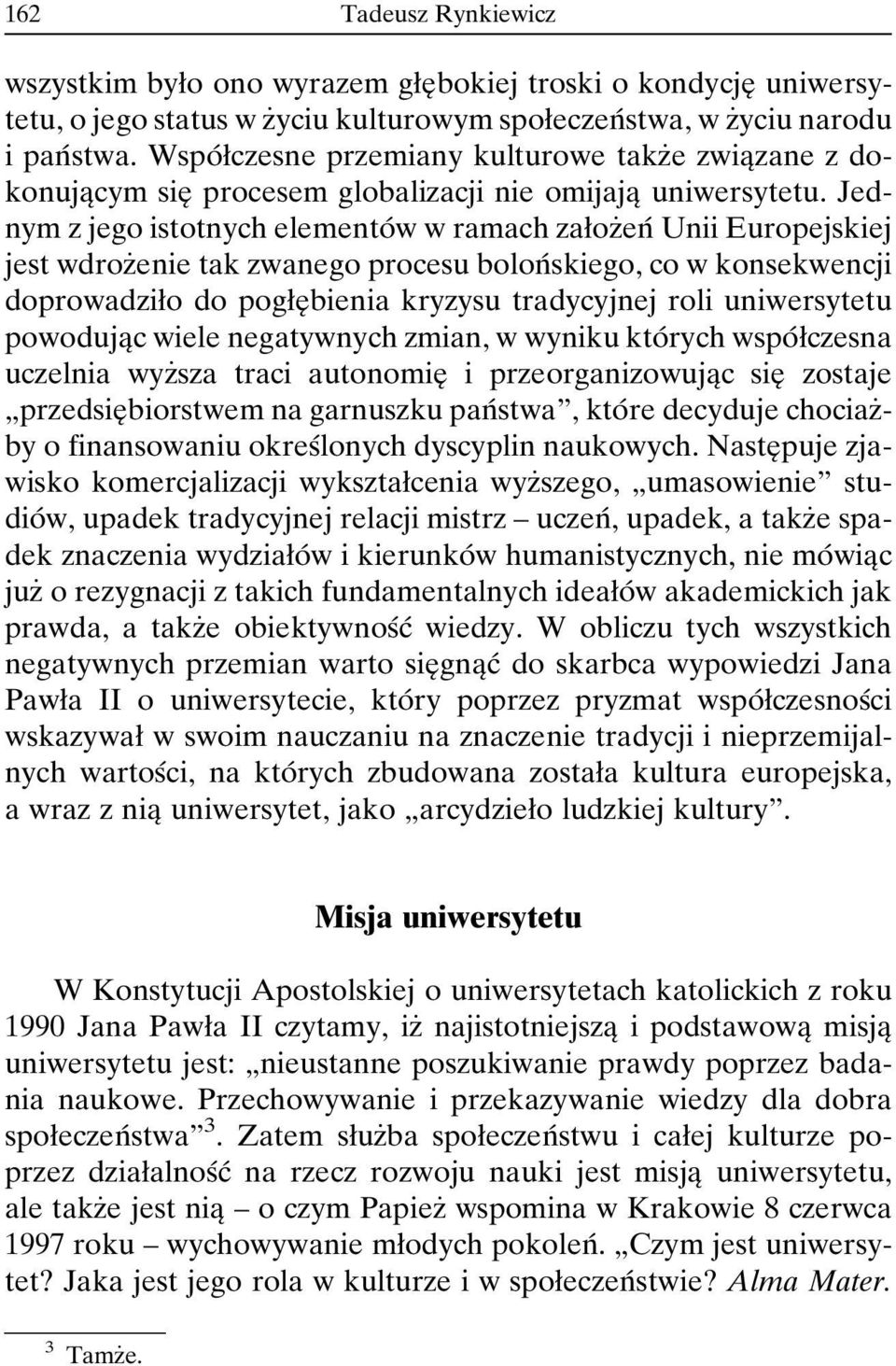 Jednym z jego istotnych elementoâ w w ramach zaøozçenâ Unii Europejskiej jest wdrozçenie tak zwanego procesu bolonâ skiego, co w konsekwencji doprowadziøo do pogøeî bienia kryzysu tradycyjnej roli