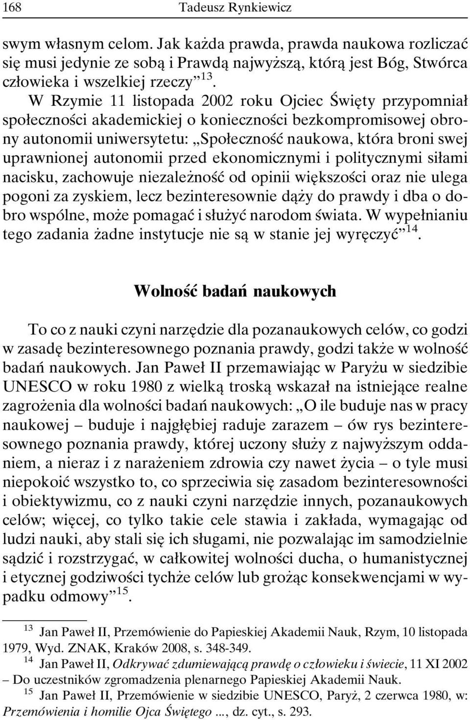 uprawnionej autonomii przed ekonomicznymi i politycznymi siøami nacisku, zachowuje niezalezçnosâcâ od opinii wieî kszosâci oraz nie ulega pogoni za zyskiem, lecz bezinteresownie daîzçy do prawdy i