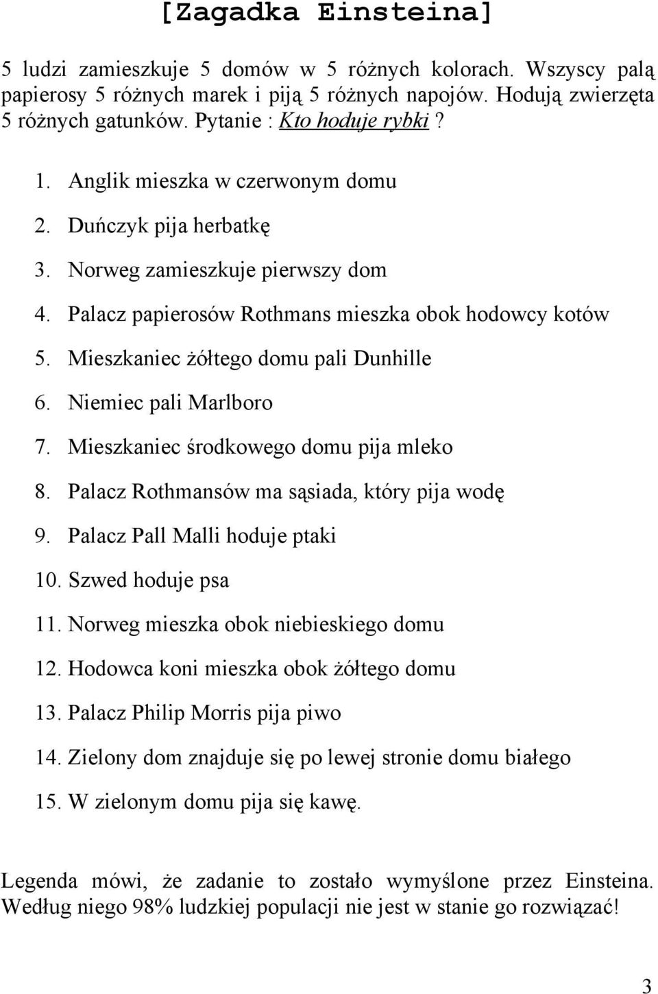 Niemiec pali Marlboro 7. Mieszkaniec środkowego domu pija mleko 8. Palacz Rothmansów ma sąsiada, który pija wodę 9. Palacz Pall Malli hoduje ptaki 10. Szwed hoduje psa 11.