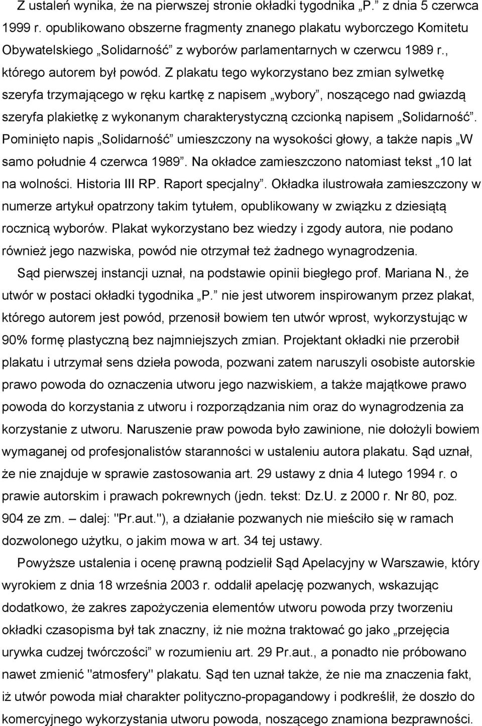 Z plakatu tego wykorzystano bez zmian sylwetkę szeryfa trzymającego w ręku kartkę z napisem wybory, noszącego nad gwiazdą szeryfa plakietkę z wykonanym charakterystyczną czcionką napisem Solidarność.