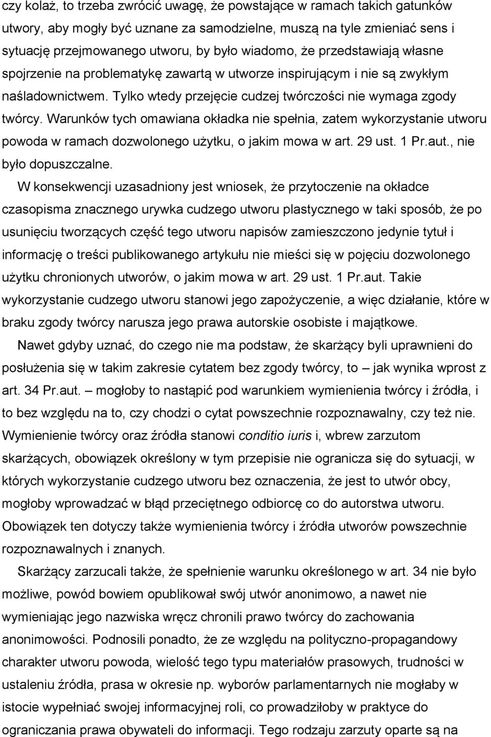 Warunków tych omawiana okładka nie spełnia, zatem wykorzystanie utworu powoda w ramach dozwolonego użytku, o jakim mowa w art. 29 ust. 1 Pr.aut., nie było dopuszczalne.