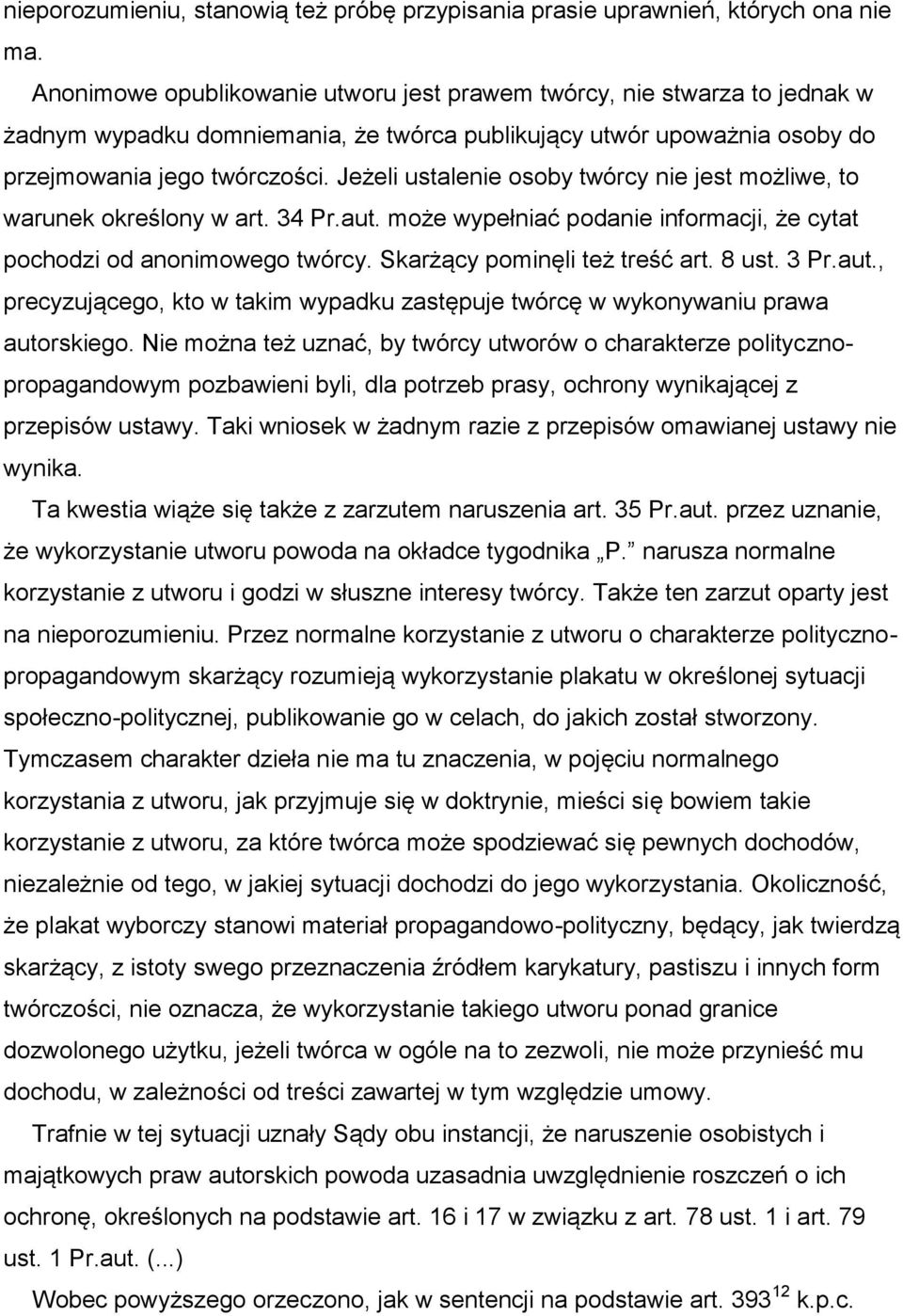 Jeżeli ustalenie osoby twórcy nie jest możliwe, to warunek określony w art. 34 Pr.aut. może wypełniać podanie informacji, że cytat pochodzi od anonimowego twórcy. Skarżący pominęli też treść art.