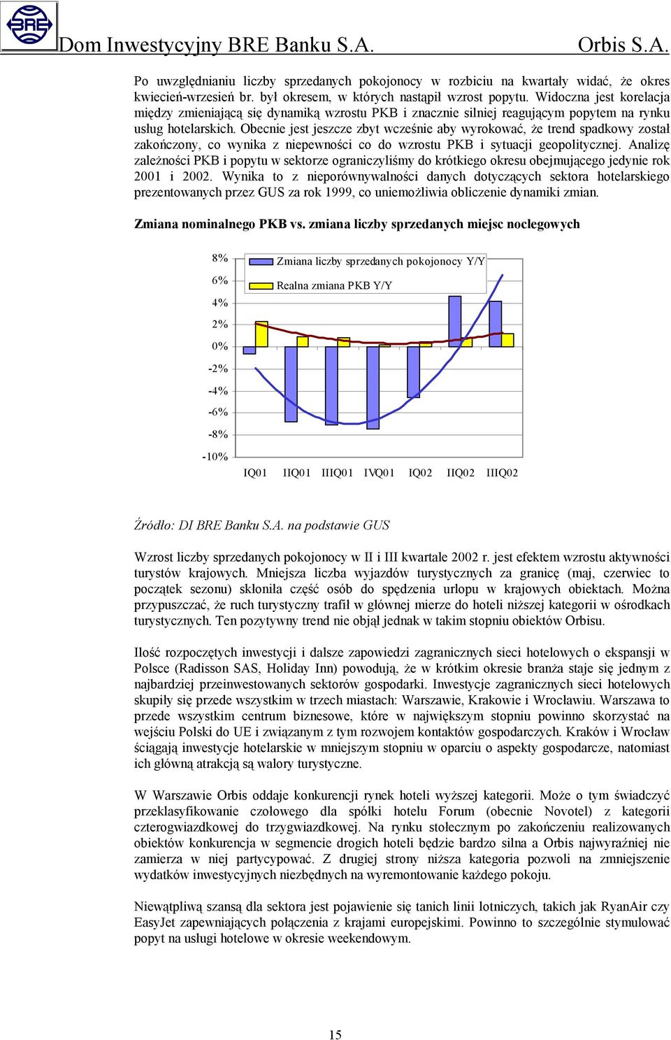 Obecnie jest jeszcze zbyt wcześnie aby wyrokować, że trend spadkowy został zakończony, co wynika z niepewności co do wzrostu PKB i sytuacji geopolitycznej.