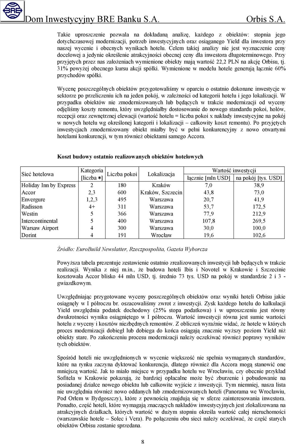 Przy przyjętych przez nas założeniach wymienione obiekty mają wartość 22,2 PLN na akcję Orbisu, tj. 31% powyżej obecnego kursu akcji spółki.