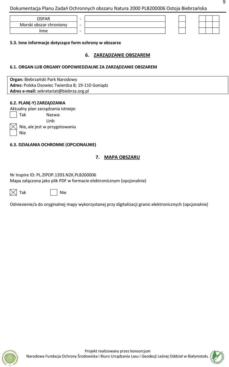 PLAN(-Y) ZARZĄDZANIA Aktulny pln zrządzni istnieje: Tk Nzw: Link: Nie, le jest w przygotowniu Nie 6.3. DZIAŁANIA OCRONNE (OPCJONALNIE) 7. MAPA OSZARU Nr Inspire ID: PL.ZIPOP.1393.N2K.