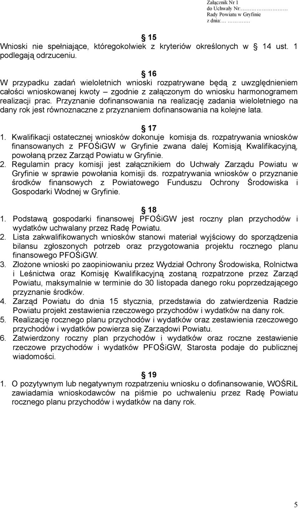 Przyznanie dofinansowania na realizację zadania wieloletniego na dany rok jest równoznaczne z przyznaniem dofinansowania na kolejne lata. 17 1. Kwalifikacji ostatecznej wniosków dokonuje komisja ds.