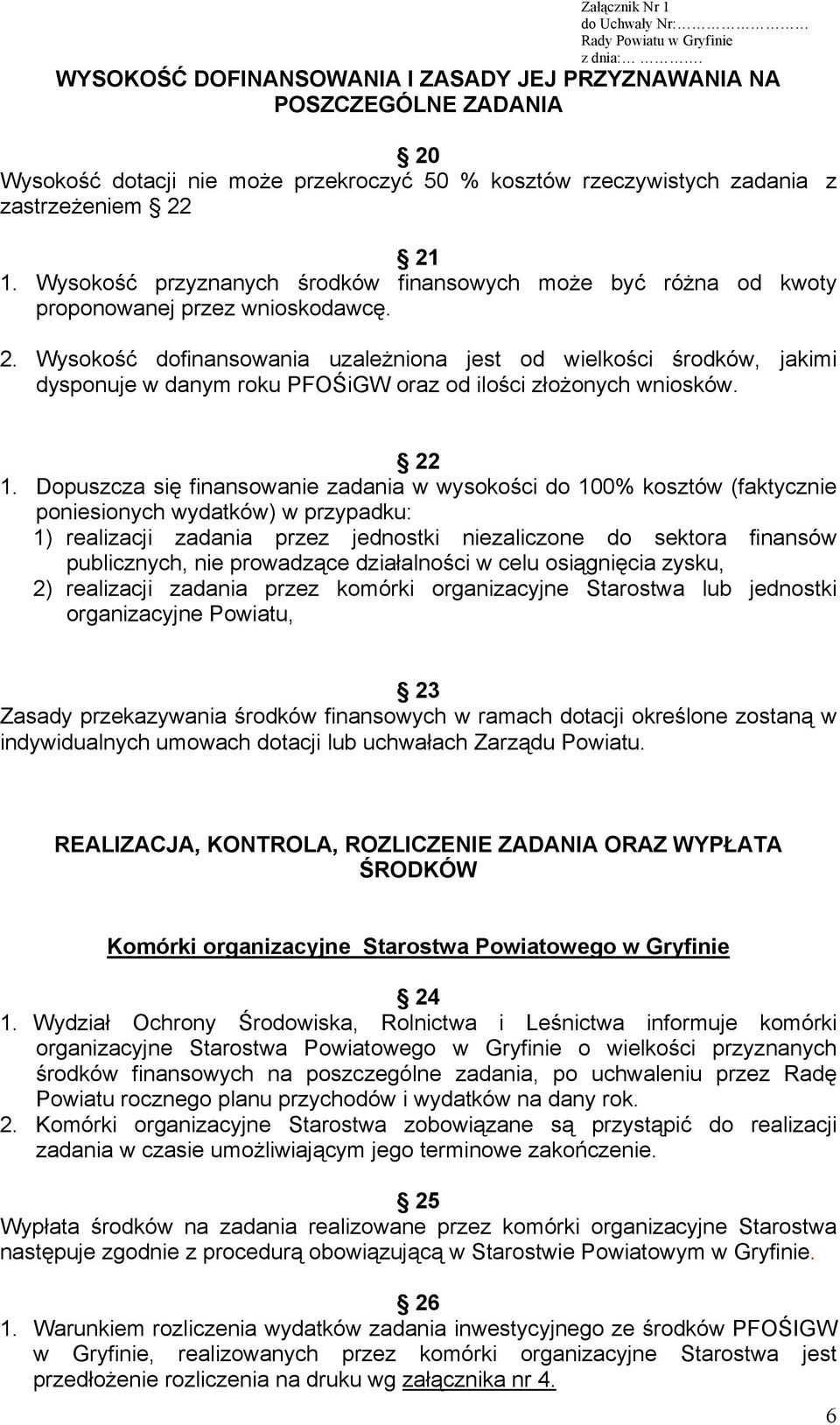 Wysokość dofinansowania uzależniona jest od wielkości środków, jakimi dysponuje w danym roku PFOŚiGW oraz od ilości złożonych wniosków. 22 1.